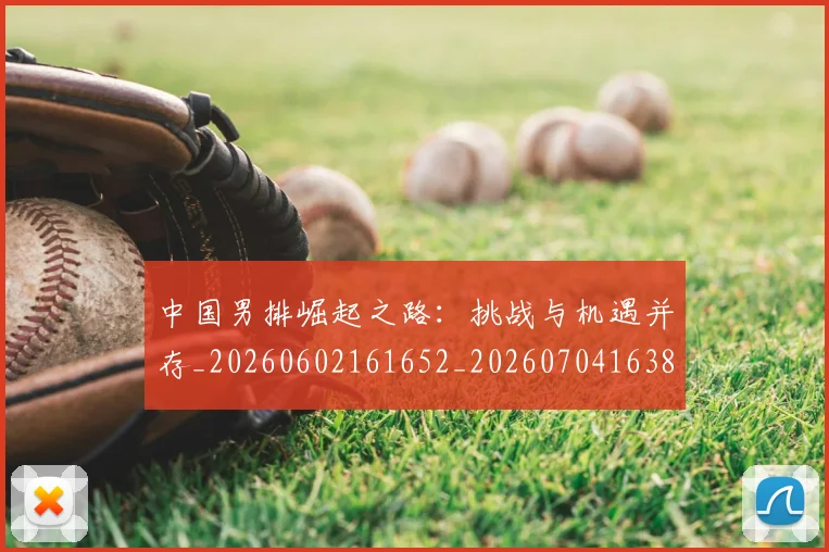 中国男排崛起之路:挑战与机遇并存_20260602161652_20260704163824