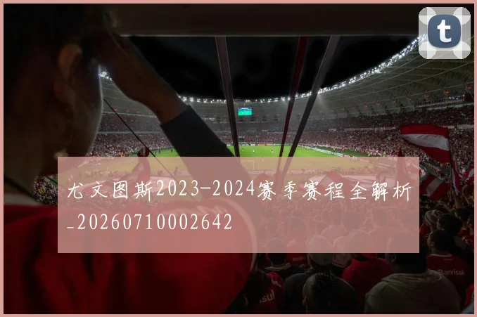 尤文图斯2023-2024赛季赛程全解析_20260710002642