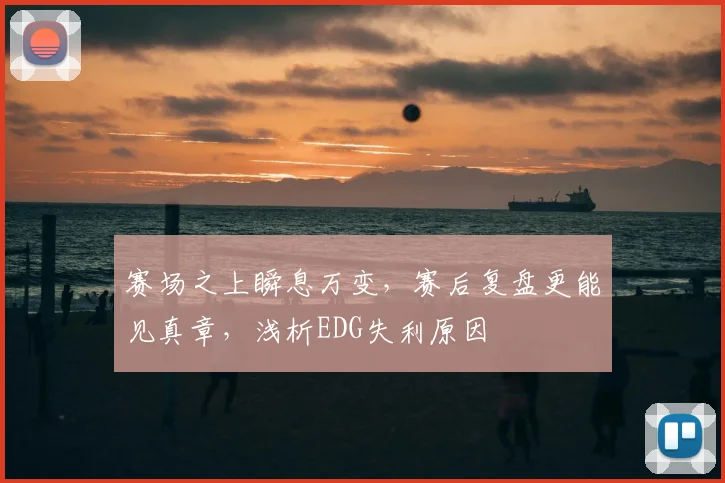 赛场之上瞬息万变，赛后复盘更能见真章，浅析EDG失利原因